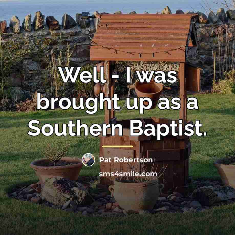 “Well - I was brought up as a Southern Baptist.…” quote by Pat Robertson