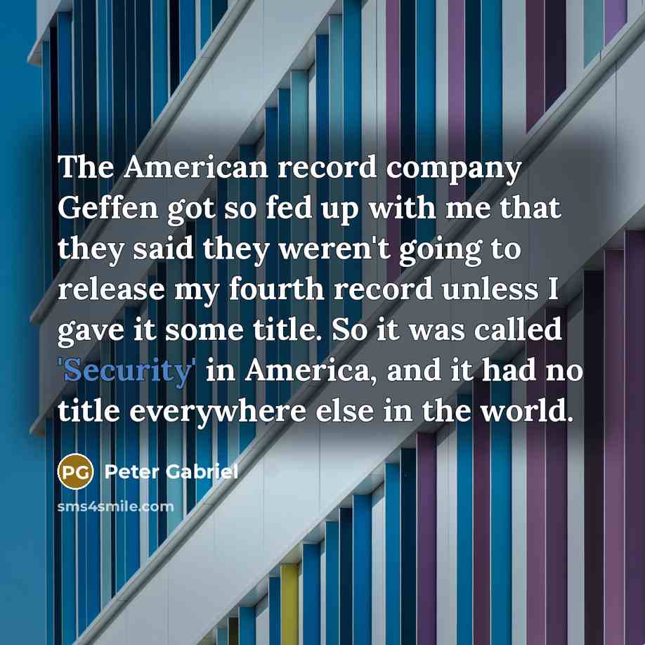 “The American record company Geffen got so fed up with…” quote by Peter Gabriel