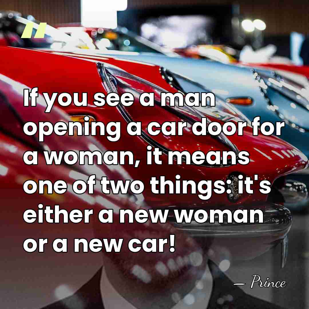 If you see a man opening a car door for a woman,&hellip; - Prince