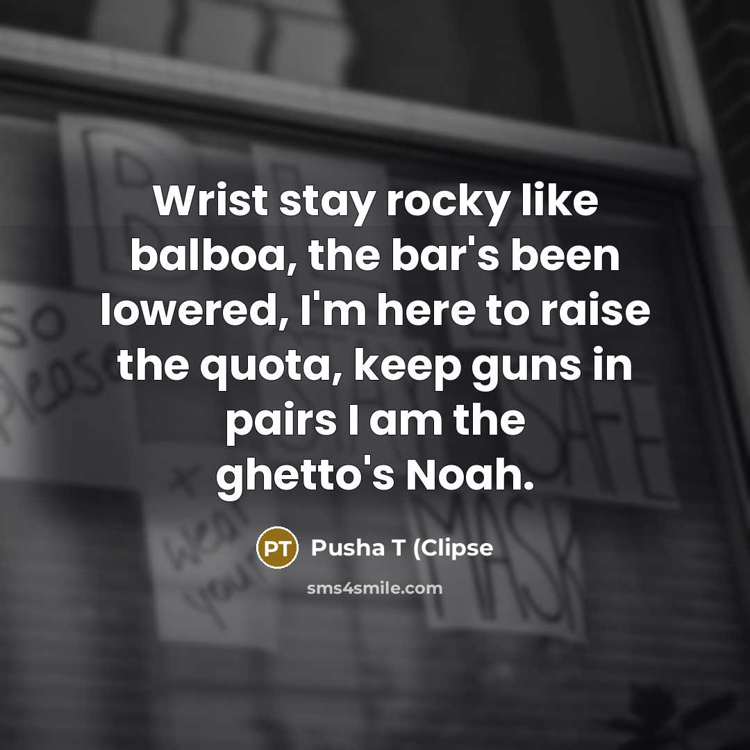 “Wrist stay rocky like balboa, the bar's been lowered, I'm…” quote by Pusha T (Clipse
