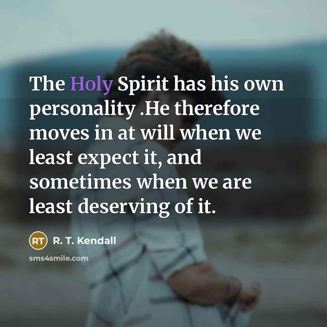 “The Holy Spirit has his own personality .He therefore moves…” quote by R. T. Kendall