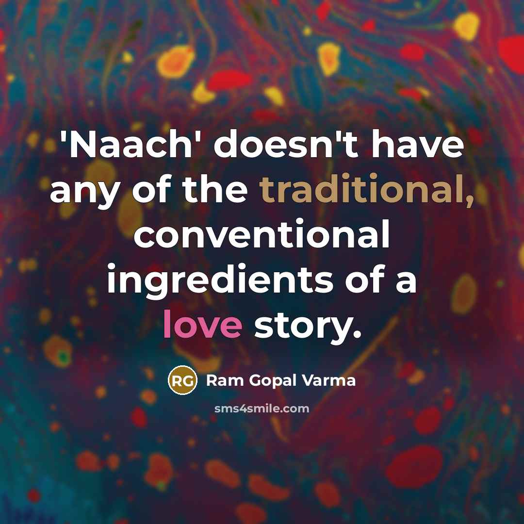 “'Naach' doesn't have any of the traditional, conventional ingredients of…” quote by Ram Gopal Varma