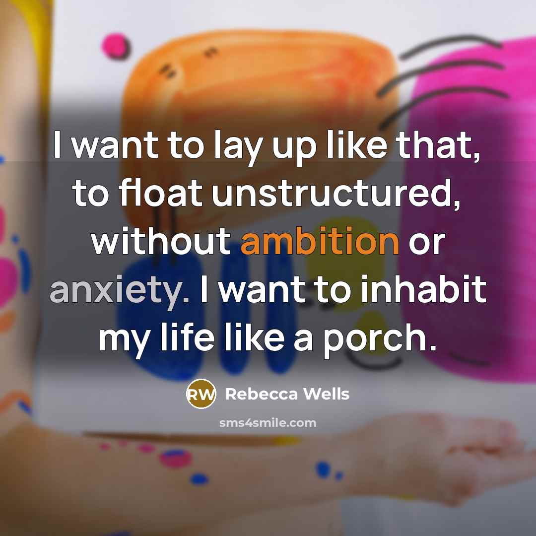 “I want to lay up like that, to float unstructured,…” quote by Rebecca Wells