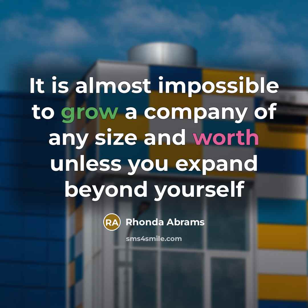 “It is almost impossible to grow a company of any…” quote by Rhonda Abrams