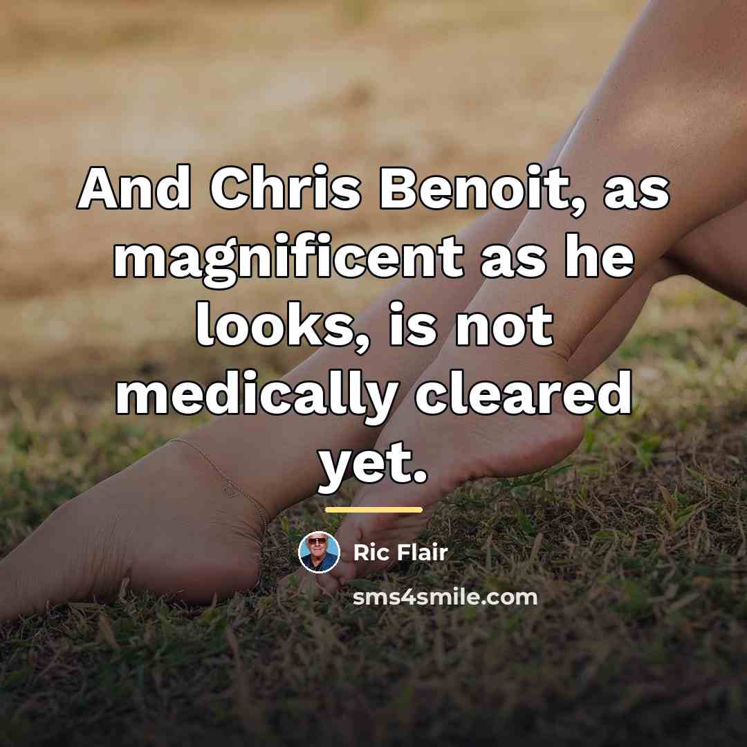“And Chris Benoit, as magnificent as he looks, is not…” quote by Ric Flair