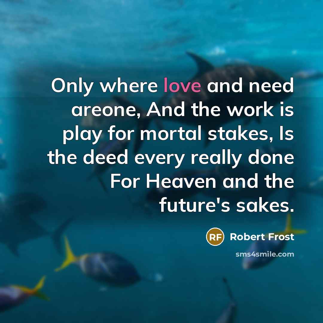 “Only where love and need areone, And the work is…” quote by Robert Frost