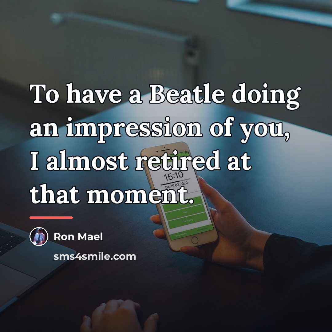 “To have a Beatle doing an impression of you, I…” quote by Ron Mael