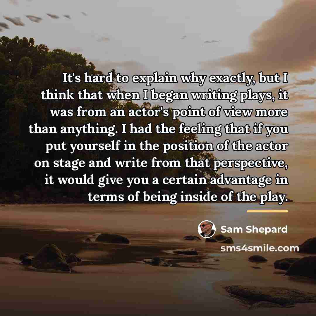 “It's hard to explain why exactly, but I think that…” quote by Sam Shepard