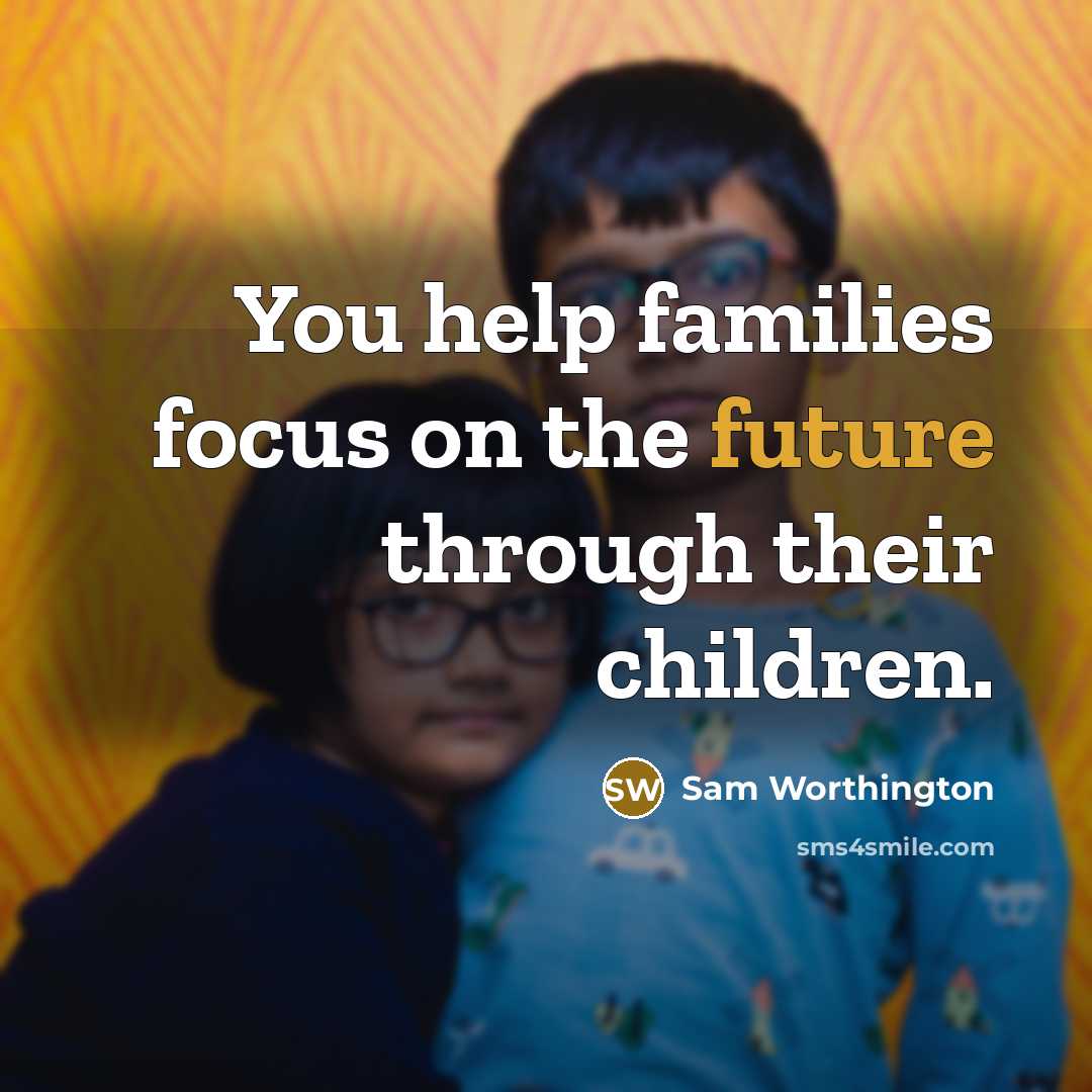 “You help families focus on the future through their children.…” quote by Sam Worthington