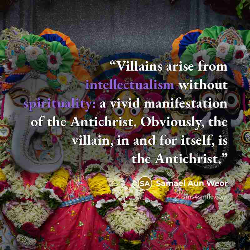 “Villains arise from intellectualism without spirituality: a vivid manifestation of the Antichrist. Obviously, the villain, in and for itself, is the Antichrist.” quote by Samael Aun Weor