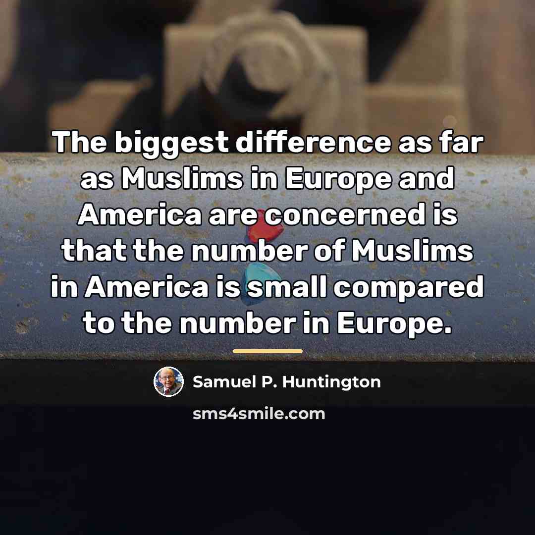 “The biggest difference as far as Muslims in Europe and…” quote by Samuel P. Huntington