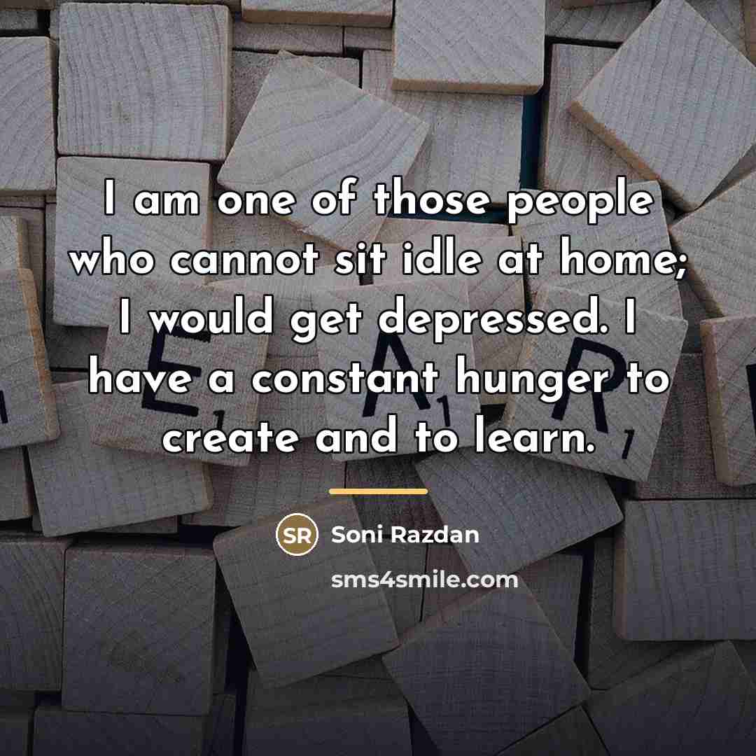 “I am one of those people who cannot sit idle…” quote by Soni Razdan
