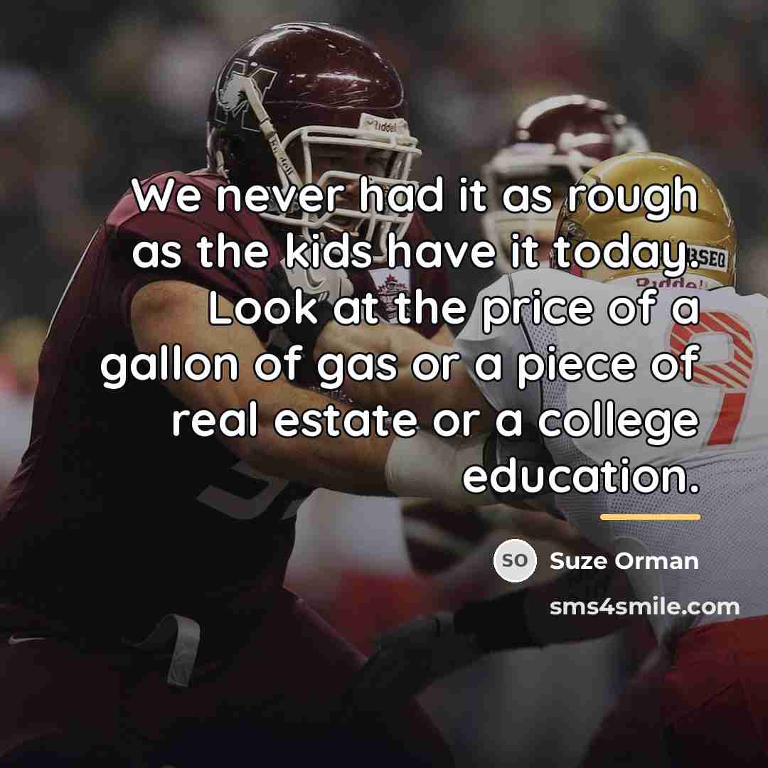 “We never had it as rough as the kids have…” quote by Suze Orman