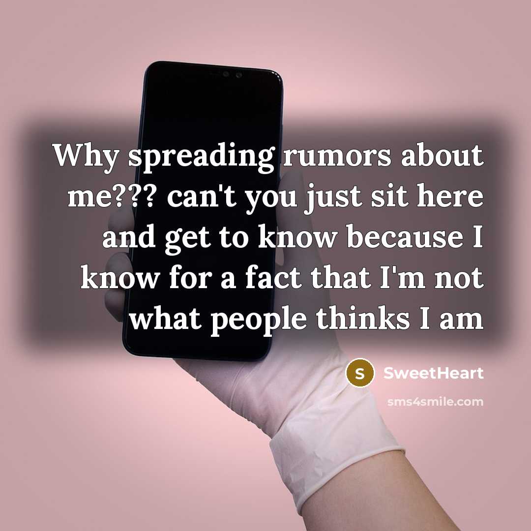 “Why spreading rumors about me??? can't you just sit here and get to know because I know for a fact that I'm not what people thinks I am” quote by SweetHeart