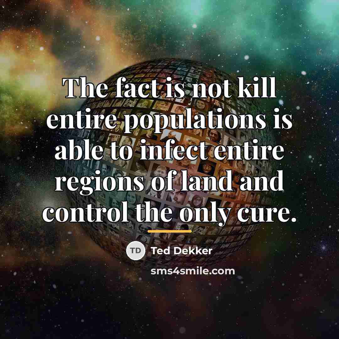 “The fact is not kill entire populations is able to…” quote by Ted Dekker