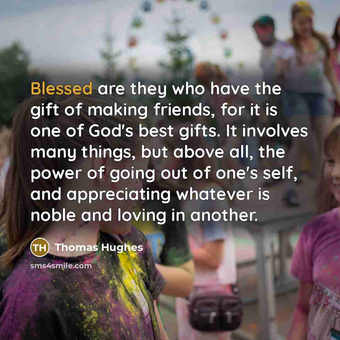 “Blessed are they who have the gift of making friends,…” quote by Thomas Hughes