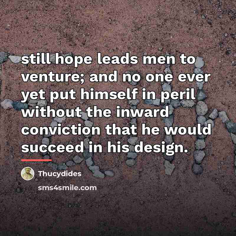 “still hope leads men to venture; and no one ever…” quote by Thucydides
