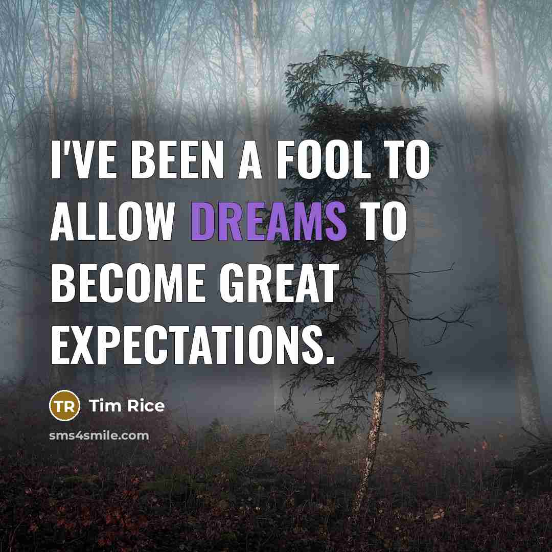 “I've been a fool to allow dreams to become great…” quote by Tim Rice