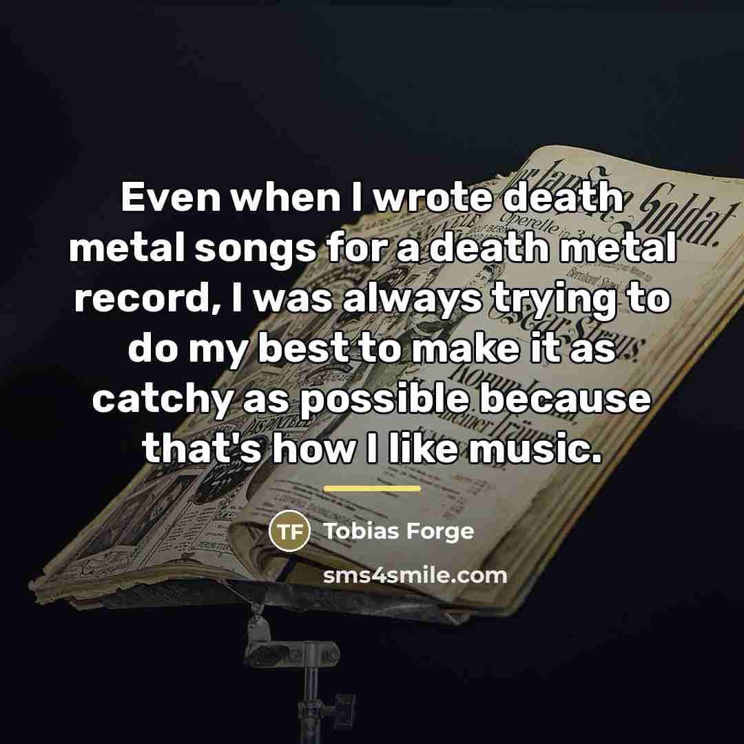 “Even when I wrote death metal songs for a death…” quote by Tobias Forge