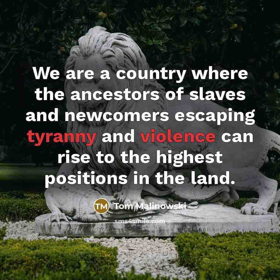 “We are a country where the ancestors of slaves and…” quote by Tom Malinowski
