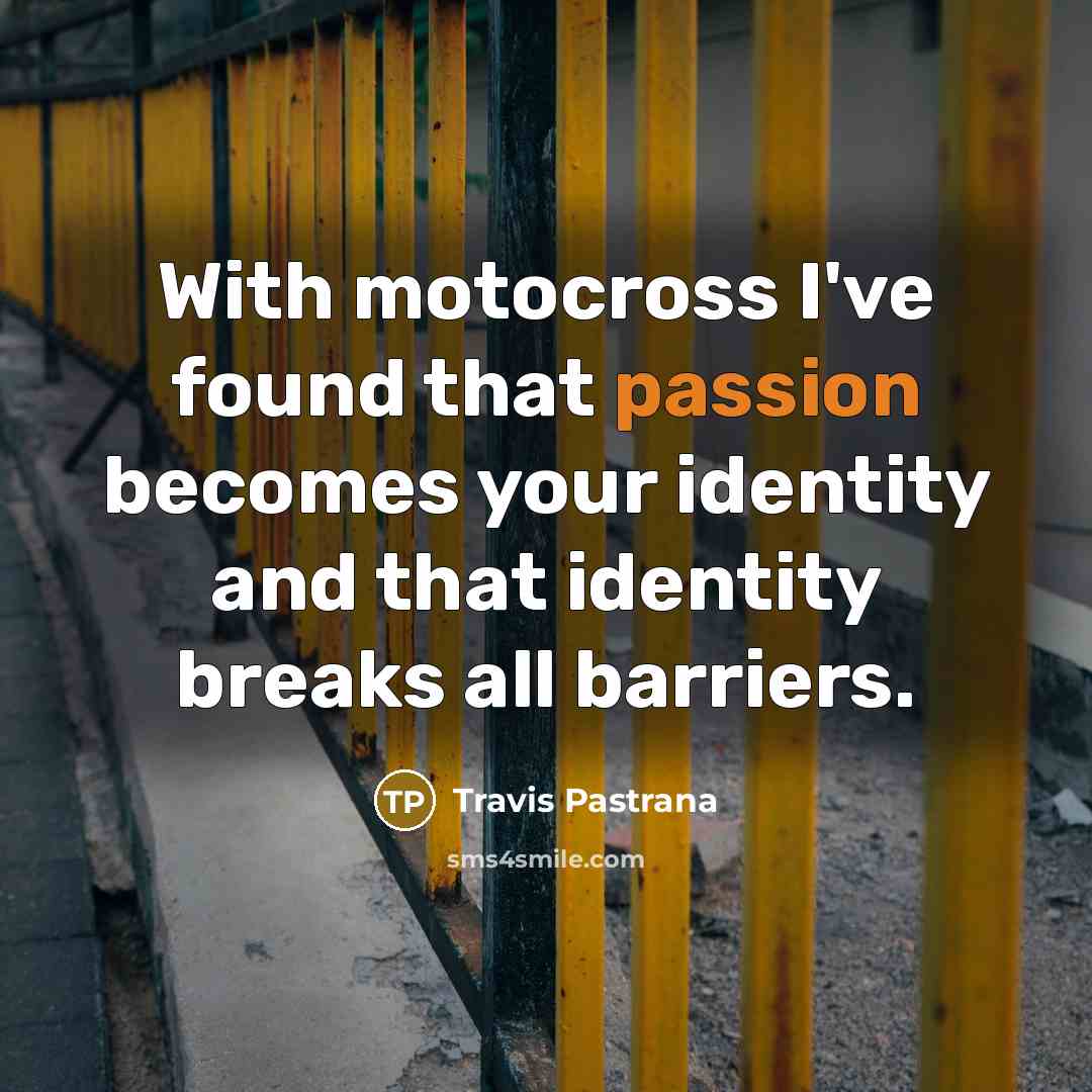 “With motocross I've found that passion becomes your identity and…” quote by Travis Pastrana