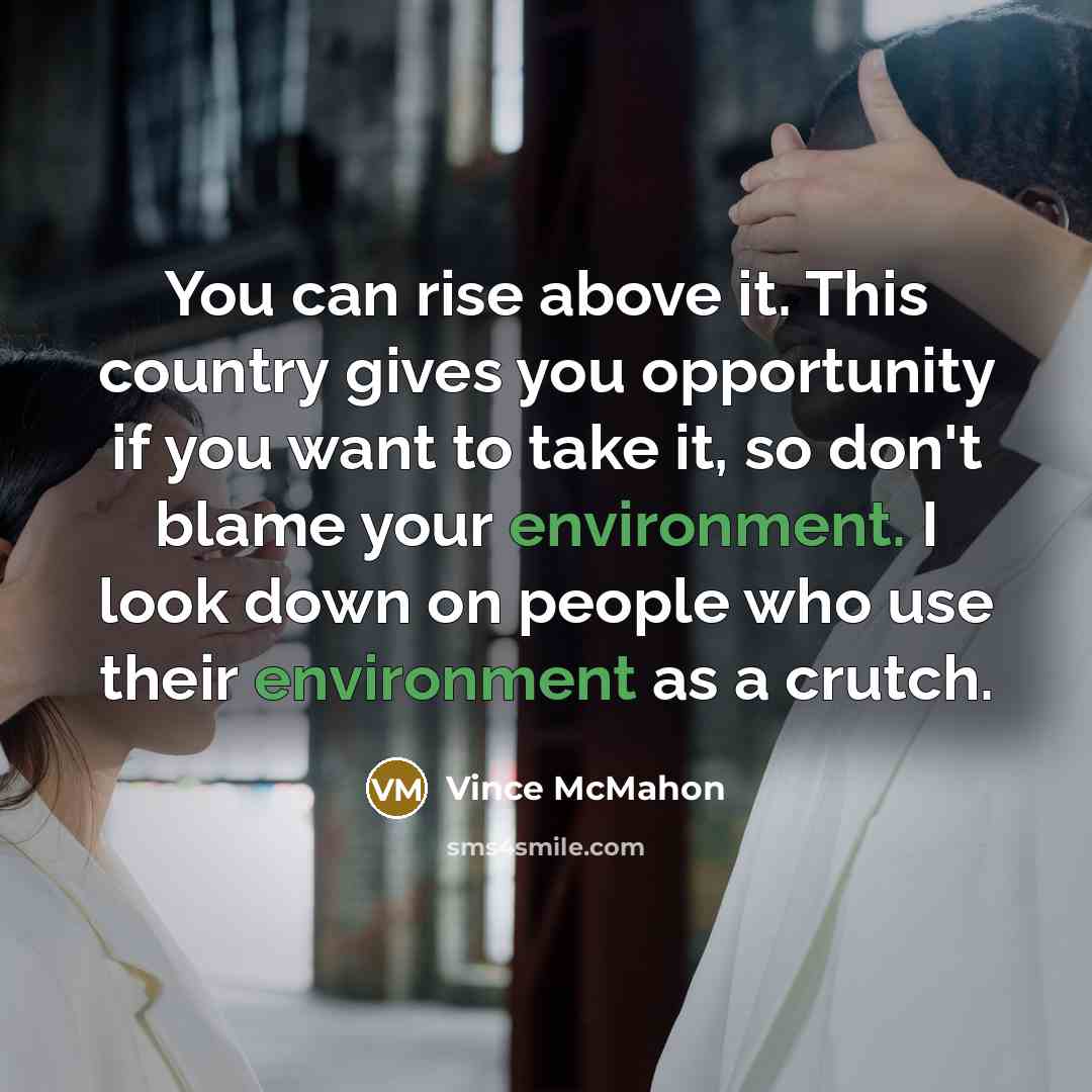 “You can rise above it. This country gives you opportunity…” quote by Vince McMahon