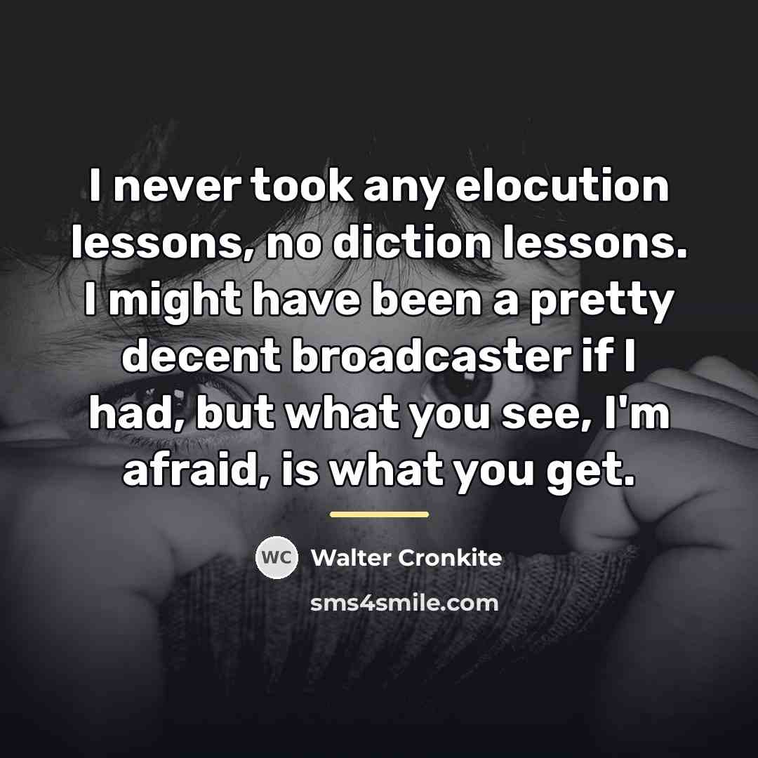 “I never took any elocution lessons, no diction lessons. I…” quote by Walter Cronkite