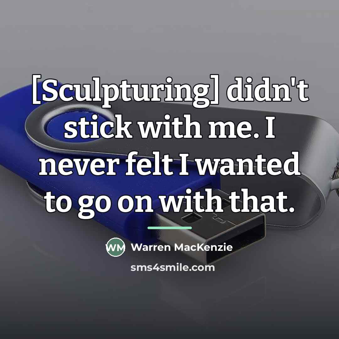 “[Sculpturing] didn't stick with me. I never felt I wanted…” quote by Warren MacKenzie