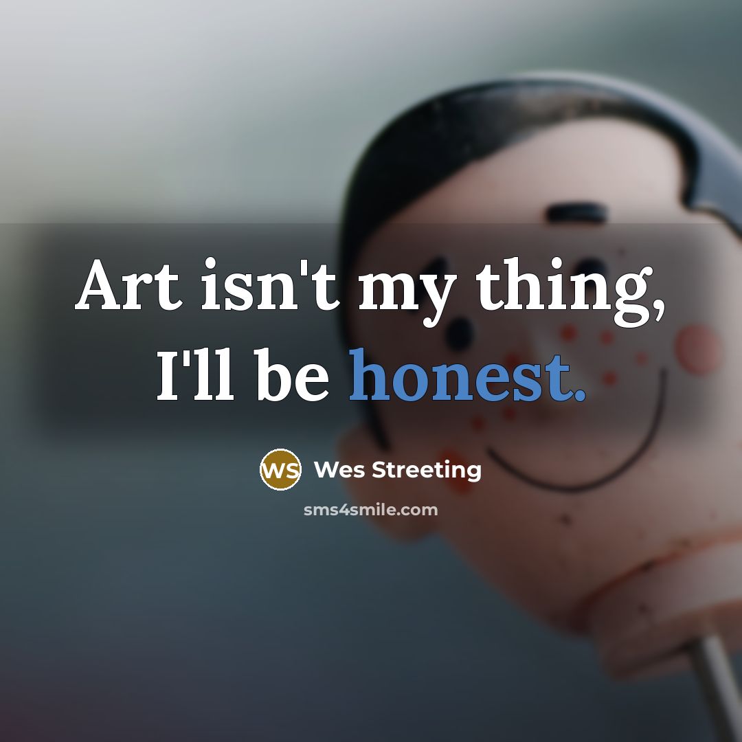 “Art isn't my thing, I'll be honest.…” quote by Wes Streeting