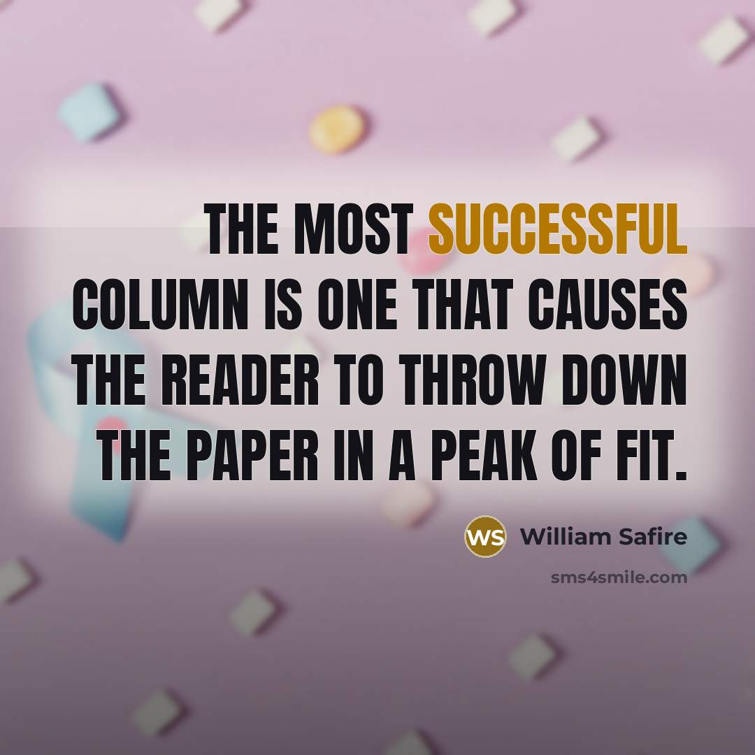 “The most successful column is one that causes the reader…” quote by William Safire