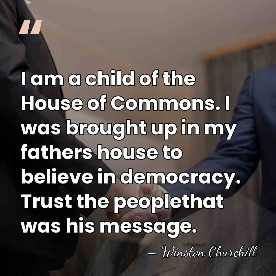 I am a child of the House of Commons. I was brought&hellip; - Winston Churchill