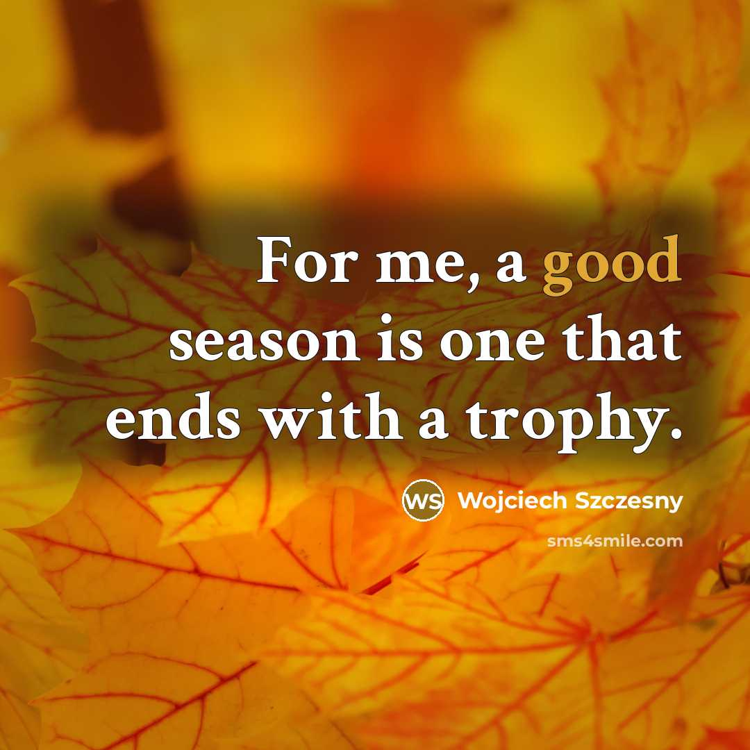 “For me, a good season is one that ends with…” quote by Wojciech Szczesny