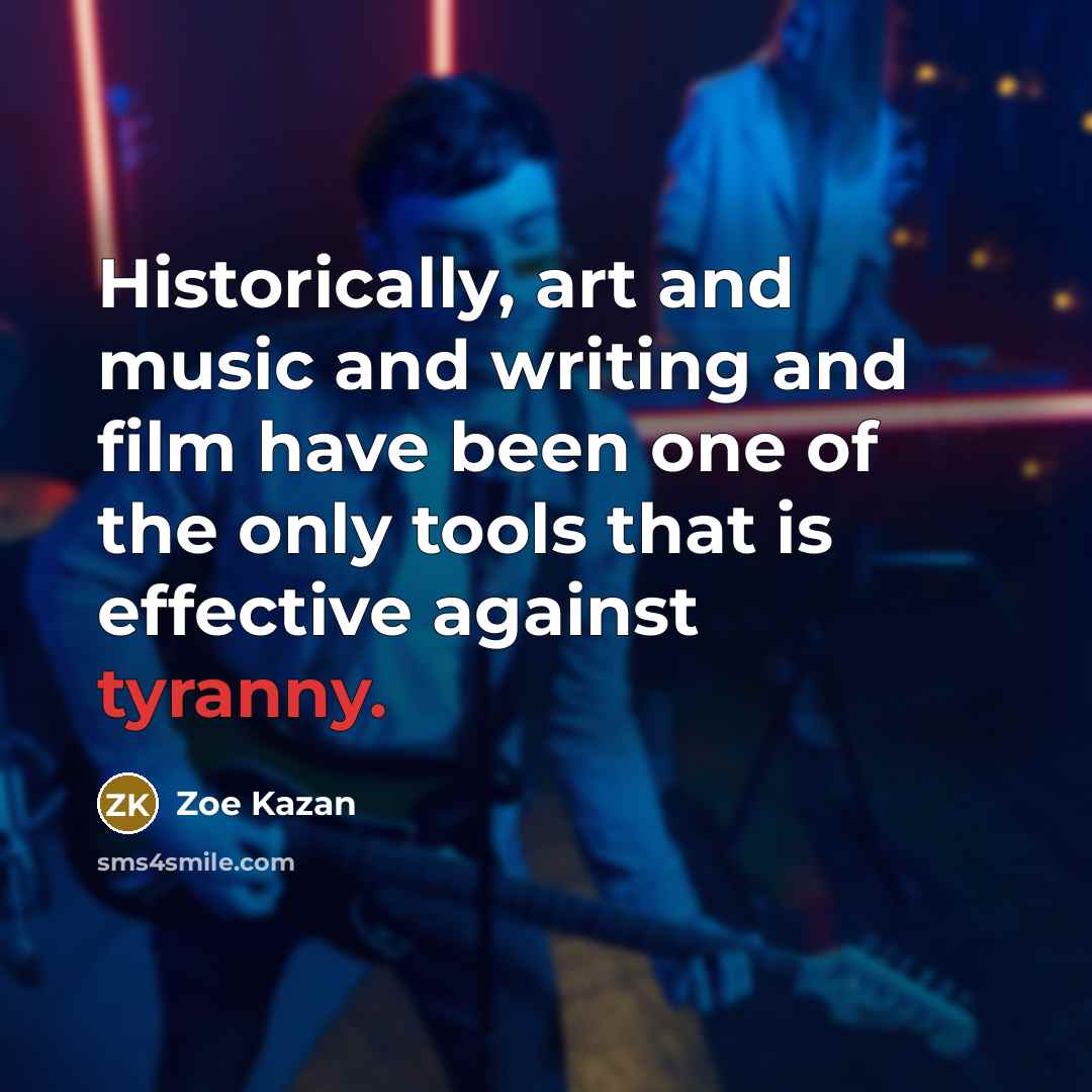 “Historically, art and music and writing and film have been…” quote by Zoe Kazan