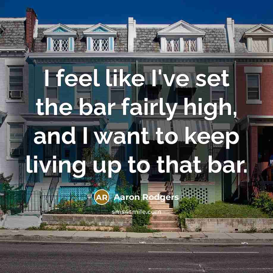 “I feel like I've set the bar fairly high, and…” quote by Aaron Rodgers