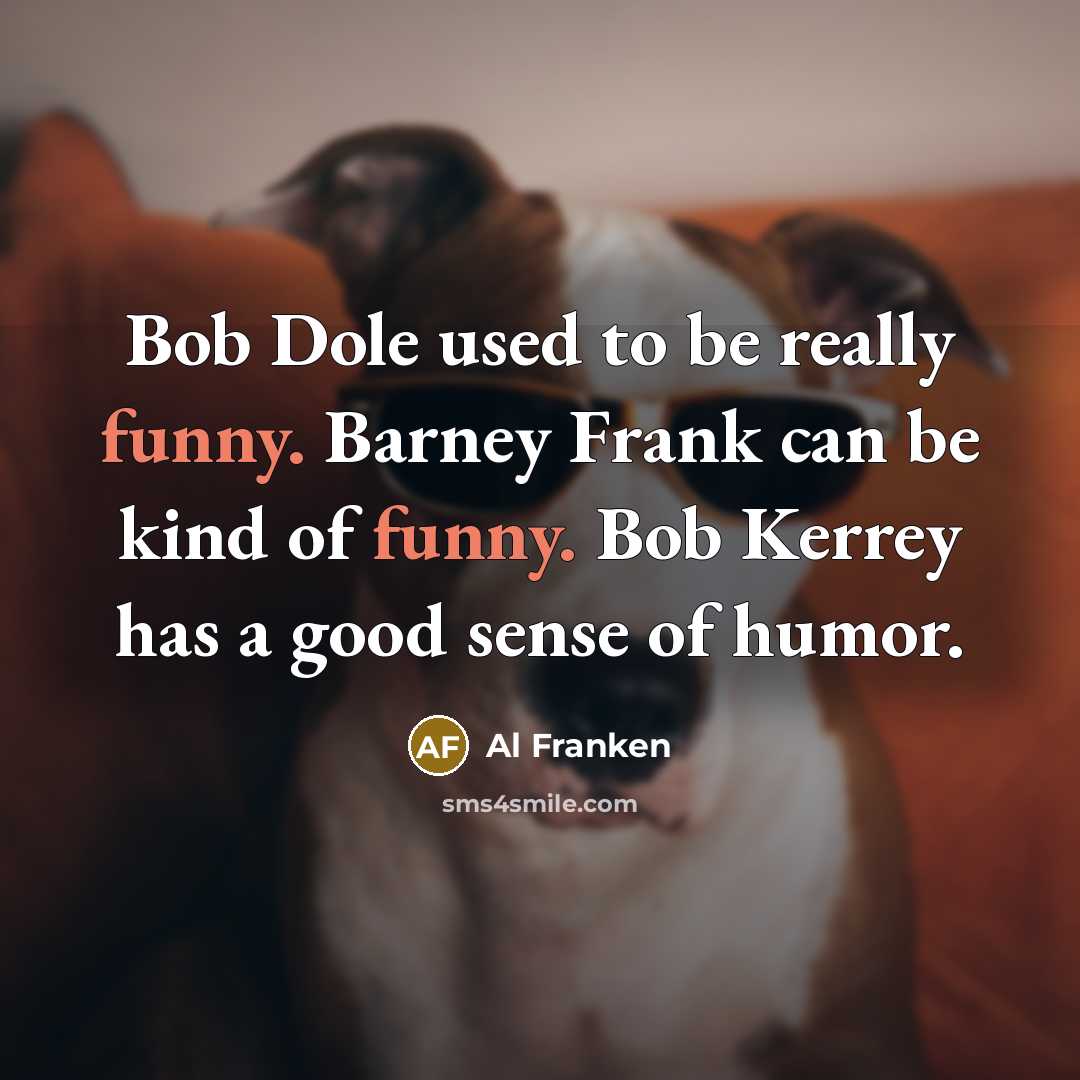 “Bob Dole used to be really funny. Barney Frank can…” quote by Al Franken