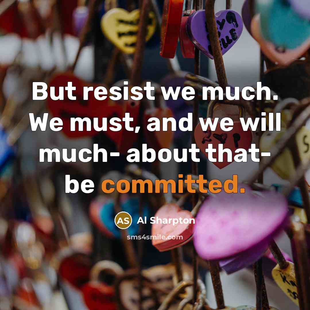 “But resist we much. We must, and we will much-…” quote by Al Sharpton
