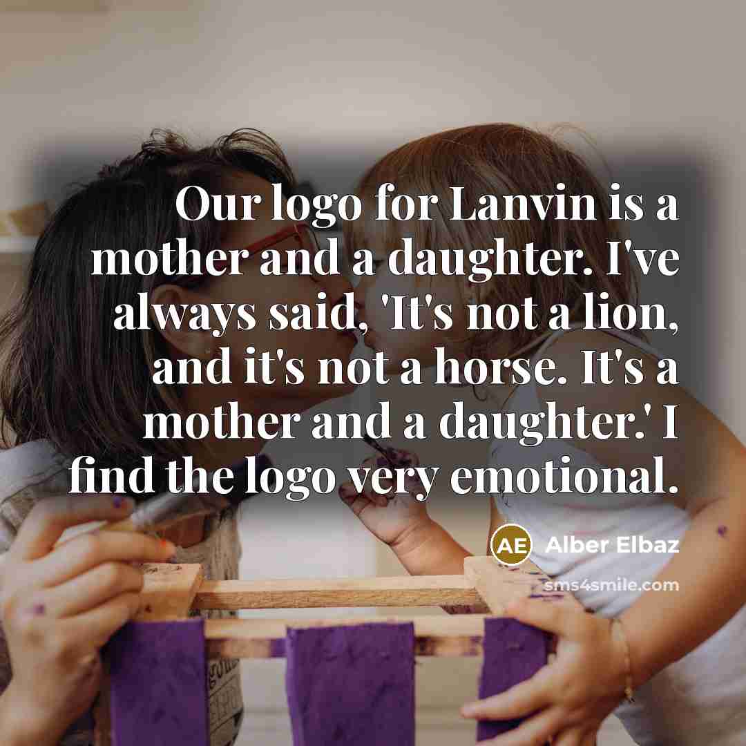 “Our logo for Lanvin is a mother and a daughter.…” quote by Alber Elbaz