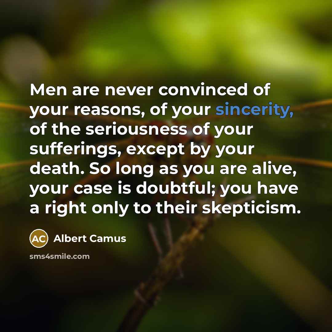 “Men are never convinced of your reasons, of your sincerity,…” quote by Albert Camus