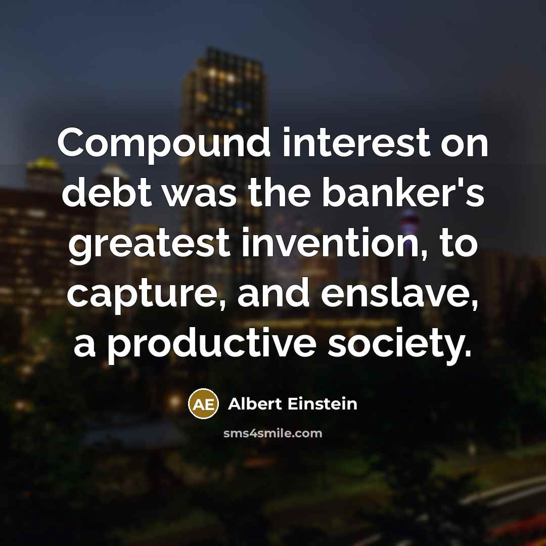 “Compound interest on debt was the banker's greatest invention, to…” quote by Albert Einstein