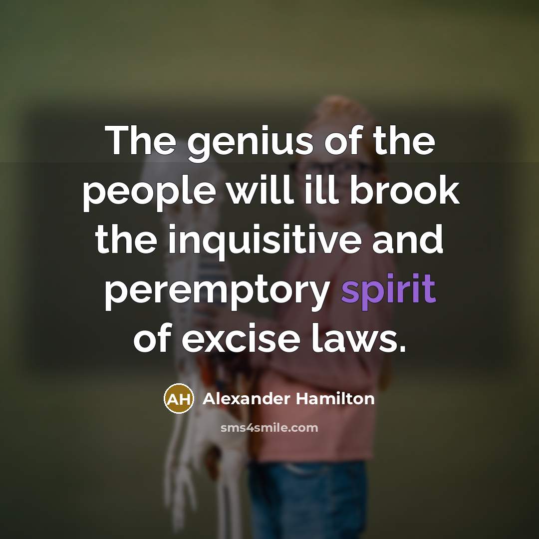 “The genius of the people will ill brook the inquisitive…” quote by Alexander Hamilton