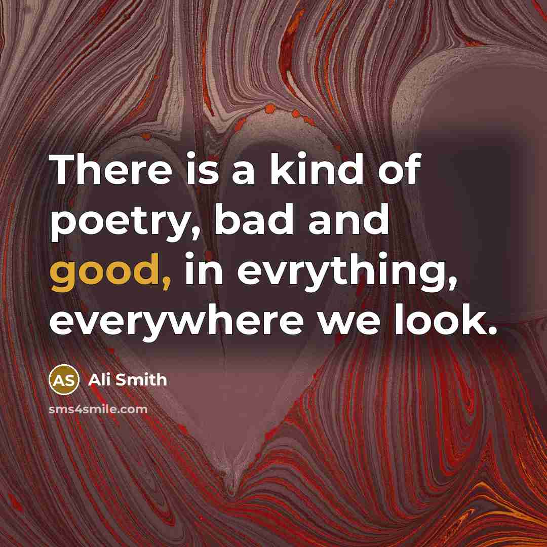 “There is a kind of poetry, bad and good, in…” quote by Ali Smith