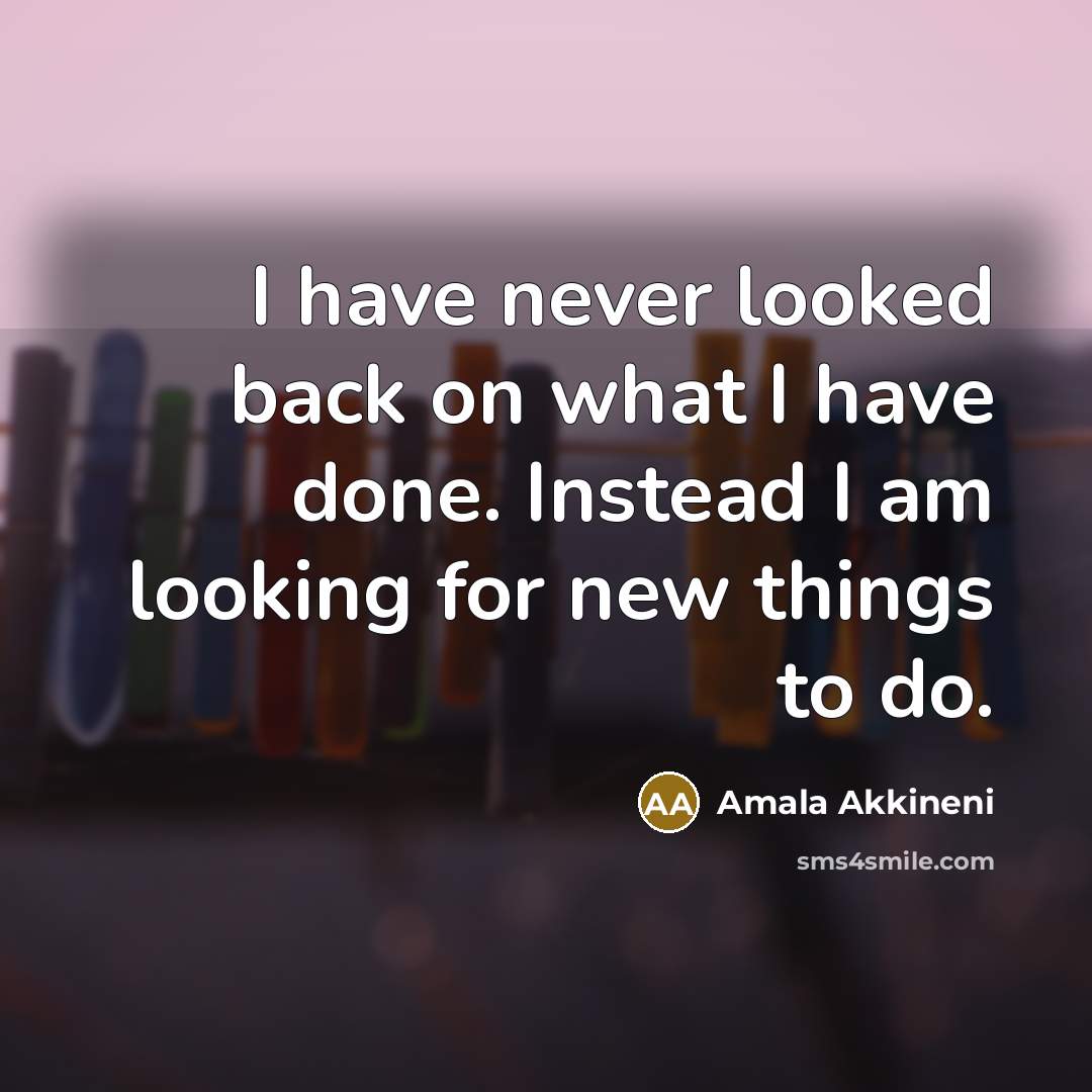 “I have never looked back on what I have done.…” quote by Amala Akkineni
