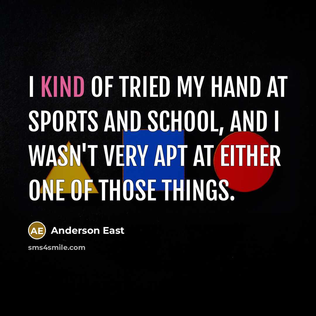“I kind of tried my hand at sports and school,…” quote by Anderson East