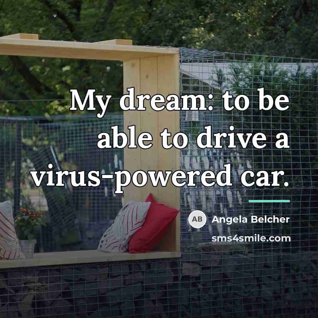 “My dream: to be able to drive a virus-powered car.…” quote by Angela Belcher