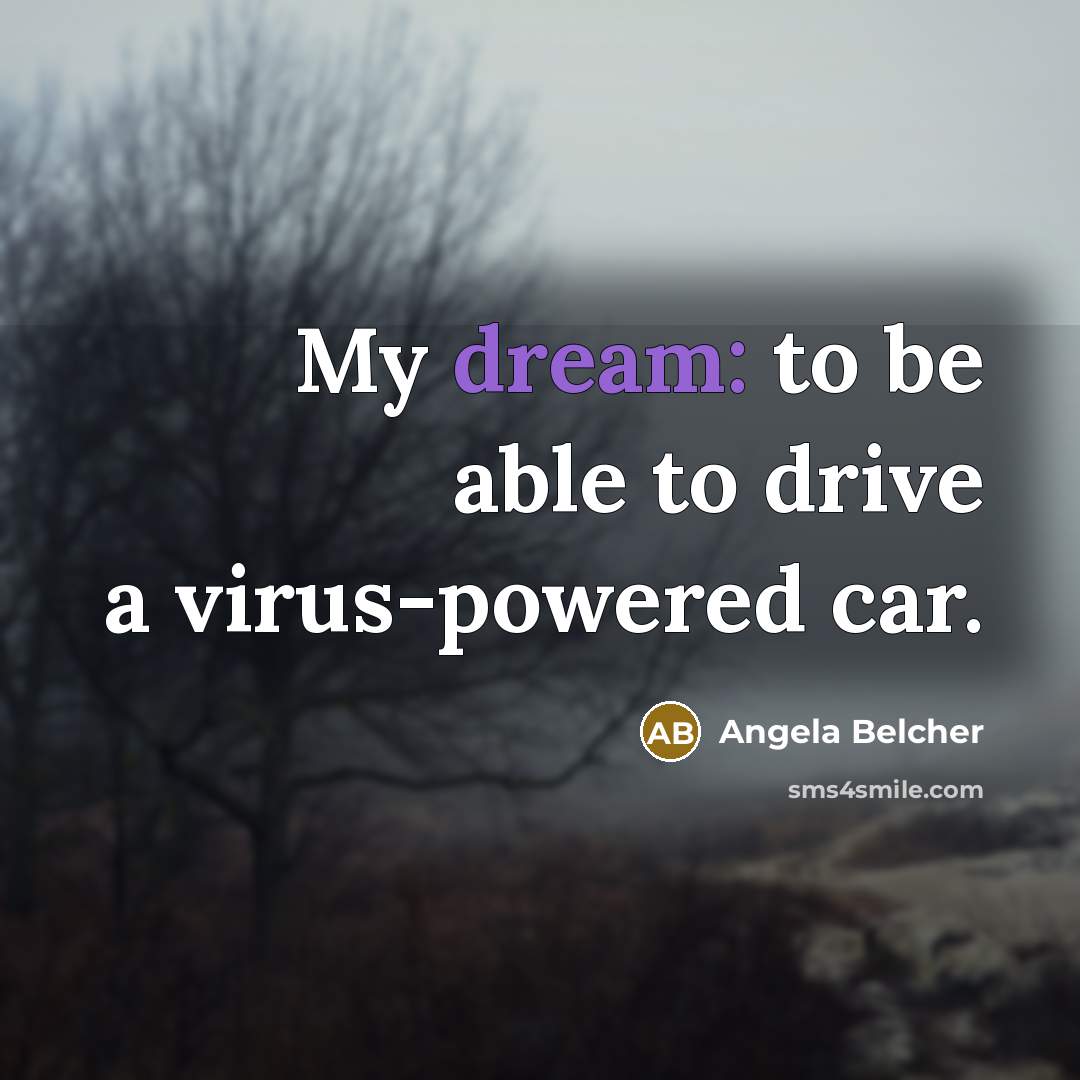 “My dream: to be able to drive a virus-powered car.” quote by Angela Belcher