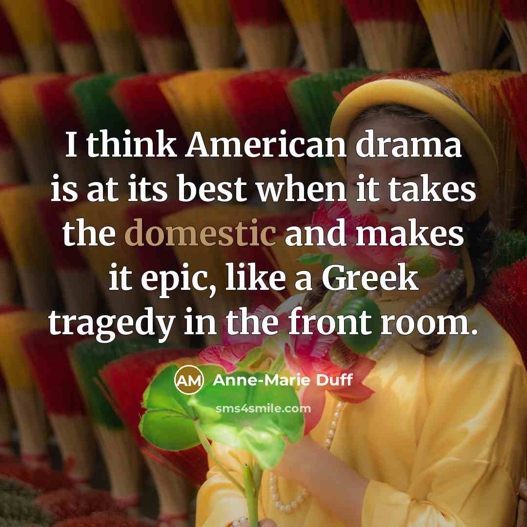 “I think American drama is at its best when it…” quote by Anne-Marie Duff