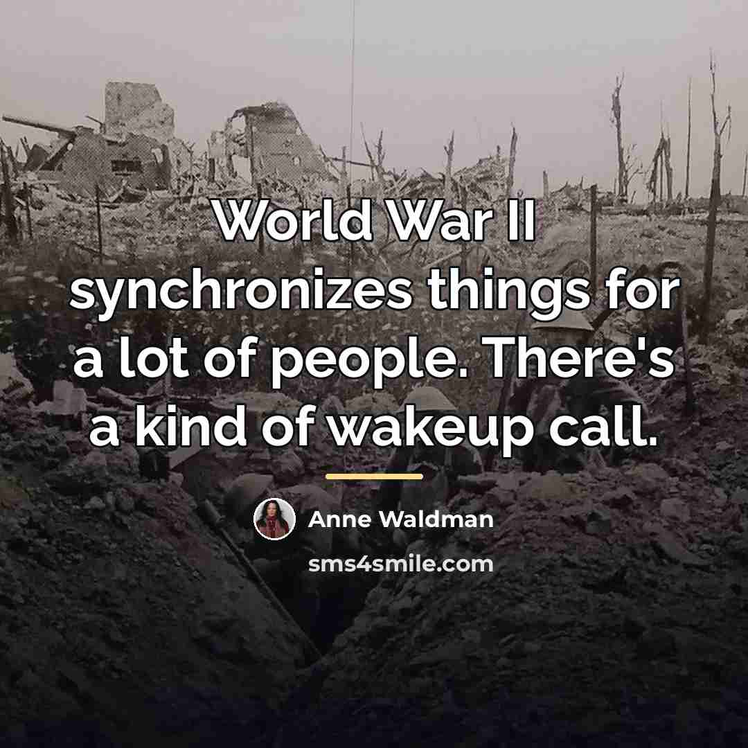 “World War II synchronizes things for a lot of people.…” quote by Anne Waldman