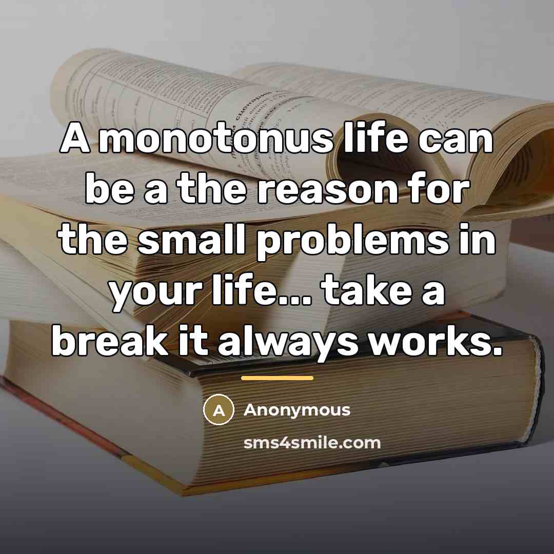 “A monotonus life can be a the reason for the…” quote by Anonymous