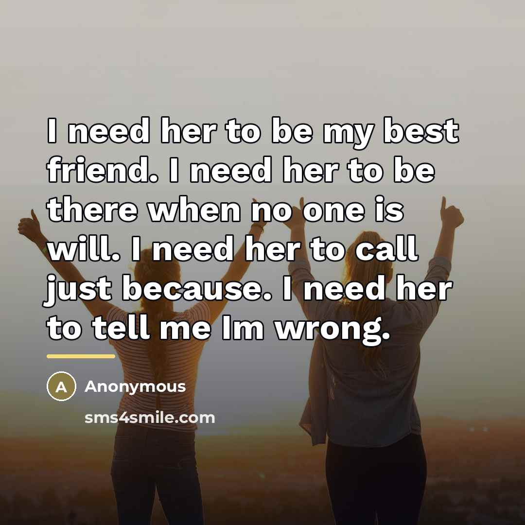 “I need her to be my best friend. I need…” quote by Anonymous