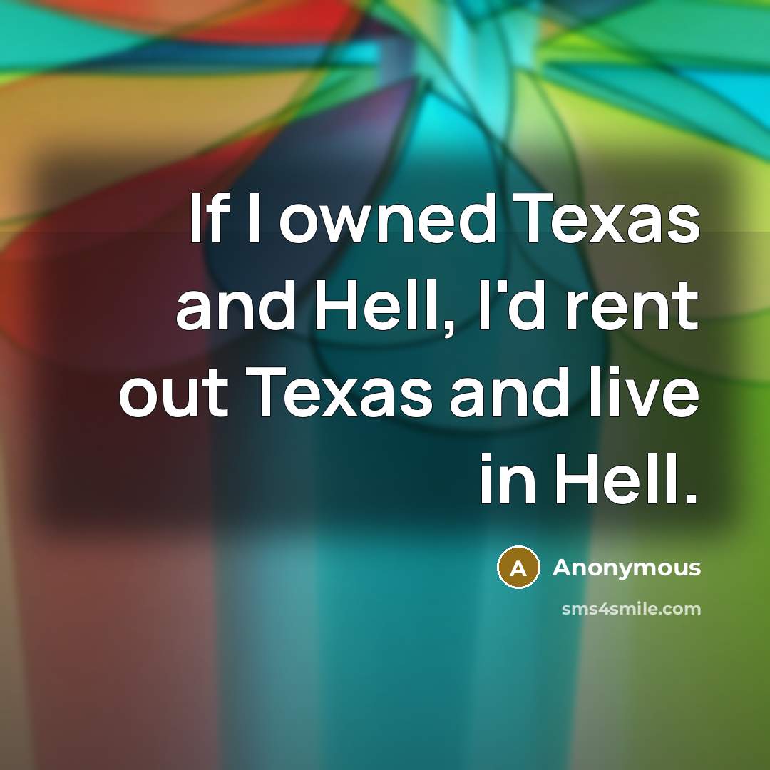 “If I owned Texas and Hell, I'd rent out Texas…” quote by Anonymous